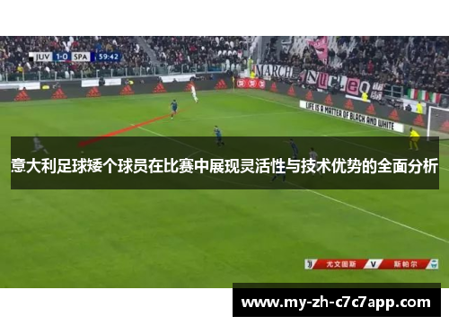 意大利足球矮个球员在比赛中展现灵活性与技术优势的全面分析