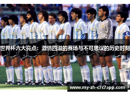 世界杯六大亮点：激情四溢的赛场与不可思议的历史时刻