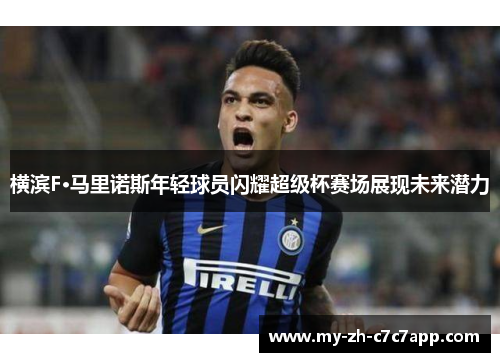 横滨F·马里诺斯年轻球员闪耀超级杯赛场展现未来潜力 横滨F·马里诺斯年轻球员闪耀超级杯赛场展现未来潜力