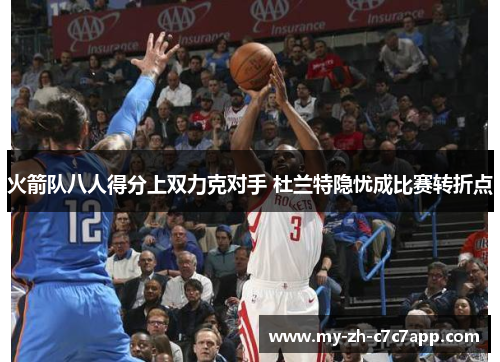 火箭队八人得分上双力克对手 杜兰特隐忧成比赛转折点