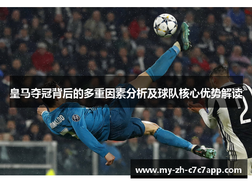 皇马夺冠背后的多重因素分析及球队核心优势解读 皇马夺冠背后的多重因素分析及球队核心优势解读
