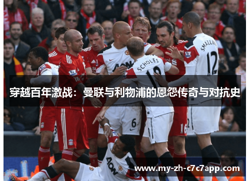 穿越百年激战：曼联与利物浦的恩怨传奇与对抗史