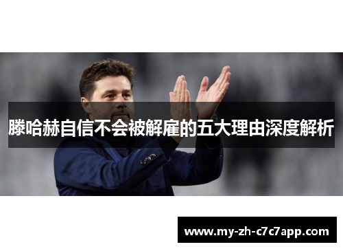 滕哈赫自信不会被解雇的五大理由深度解析 滕哈赫自信不会被解雇的五大理由深度解析