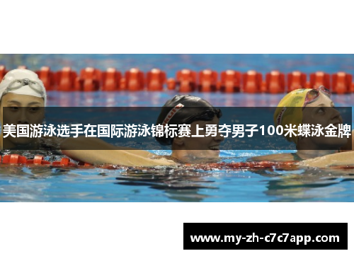美国游泳选手在国际游泳锦标赛上勇夺男子100米蝶泳金牌